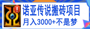 搬砖项目：诺亚传说小白零基础搬砖教程，轻松单机月入3000+-汇创资源网-一个提供最全的虚拟资源网站