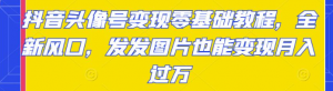 抖音头像号变现项目零基础教程：发发图片也能月入过万-汇创资源网-一个提供最全的虚拟资源网站