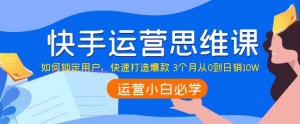 快手运营技巧及实操：如何快速打造爆款 3个月从0到日销10W-汇创资源网-一个提供最全的虚拟资源网站