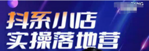 抖音小店落地实操课程：教你抖音小店怎么做，运营好抖音小店跟上最新电商红利-汇创资源网-一个提供最全的虚拟资源网站