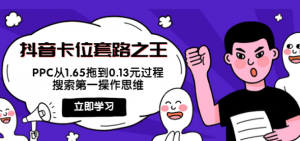 抖音卡位套路教程：搜索第一操作思维，实操演示PPC从1.65拖到0.13元过程！-汇创资源网-一个提供最全的虚拟资源网站