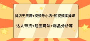 抖店无货源+视频号小店+短视频实操课-汇创资源网-一个提供最全的虚拟资源网站