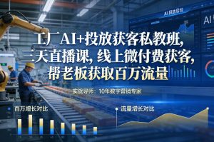 工厂AI+投放获客私教班 三天直播课 线上微付费获客 获取百万流量-汇创资源网-一个提供最全的虚拟资源网站
