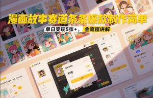 漫画故事赛道条条爆款制作简单，单日变现5张+，全流程讲解-汇创资源网-一个提供最全的虚拟资源网站