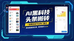 AI黑科技头条搬砖 一键爆改各平台热门图文 原创度直接拉满 月入2W-汇创资源网-一个提供最全的虚拟资源网站