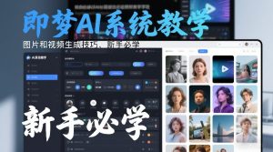 即梦AI系统教学，图片和视频生成技巧，新手必学-汇创资源网-一个提供最全的虚拟资源网站