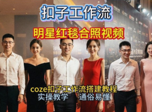 和顶流明星同框走红毯？Coze工作流直接圆梦，保姆级教程杀疯B站-汇创资源网-一个提供最全的虚拟资源网站
