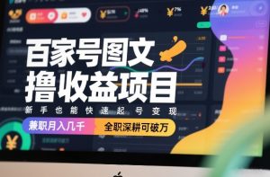 百家号图文撸收益项目 新手快速起号变现 兼职月入几千 深耕可破万-汇创资源网-一个提供最全的虚拟资源网站