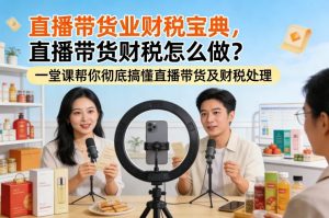 直播带货业财税宝典 直播带货财税怎么做 一堂课帮你彻底搞懂-汇创资源网-一个提供最全的虚拟资源网站
