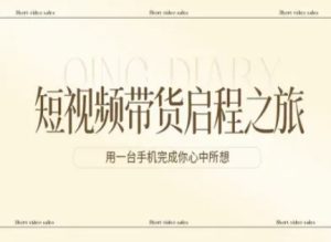 短视频带货启程之旅，用一台手机完成你心中所想-汇创资源网-一个提供最全的虚拟资源网站