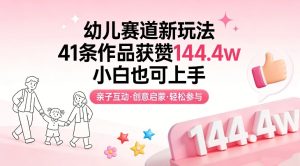 幼儿赛道新玩法，41条作品获赞144.4w，小白也可上手-汇创资源网-一个提供最全的虚拟资源网站