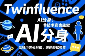 Twinfluence AI分身 非技术党也能做 品牌内容省时做 还能轻松带货-汇创资源网-一个提供最全的虚拟资源网站