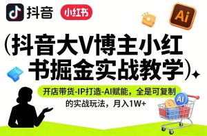 小红书掘金实战教学 开店带货-IP打造-AI赋能 可复制的实战玩法-汇创资源网-一个提供最全的虚拟资源网站