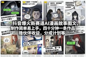 抖音爆火新赛道AI漫画故事图文 制作简单易上手 伙伴收益 分成计划-汇创资源网-一个提供最全的虚拟资源网站