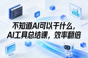 不知道AI可以干什么，AI工具总结课，效率翻倍-汇创资源网-一个提供最全的虚拟资源网站