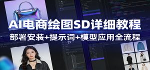 AI电商绘图SD详细教程：部署安装+提示词+模型应用全流程-汇创资源网-一个提供最全的虚拟资源网站