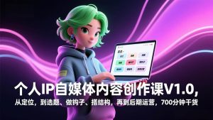 个人IP自媒体内容创作课 从定位 到选题 做钩子 搭结构 到后期运营-汇创资源网-一个提供最全的虚拟资源网站