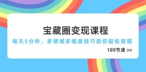 宝藏圈变现课程 189节课 每天5分钟,多领域多维度技巧轻松变现-汇创资源网-一个提供最全的虚拟资源网站