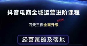 抖音电商全域运营进阶课程 经营策略 落地 全链路拆解直击底层逻辑|汇创资源网-一个提供最全的虚拟资源网站