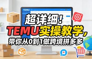 超详细！TEMU实操教学，带你从0到1做跨境拼多多|汇创资源网-一个提供最全的虚拟资源网站
