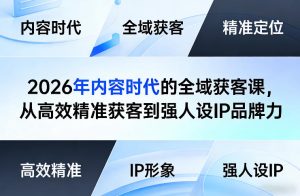 2026年内容时代的全域获客课,从高效精准获客到强人设IP品牌力 - 汇创资源网-一个提供最全的虚拟资源网站|汇创资源网-一个提供最全的虚拟资源网站