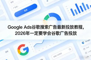 Google Ads谷歌搜索广告最新投放教程 26一定要学会谷歌广告投放 - 汇创资源网-一个提供最全的虚拟资源网站|汇创资源网-一个提供最全的虚拟资源网站