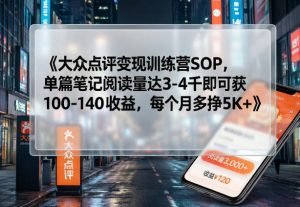 大众点评变现训练营SOP 单篇笔记阅读量达3-4千即可获100-140收益 - 汇创资源网-一个提供最全的虚拟资源网站|汇创资源网-一个提供最全的虚拟资源网站