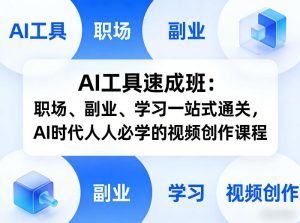 AI工具速成班 职场 副业 学习一站式通关 AI时代人人必学视频创作 - 汇创资源网-一个提供最全的虚拟资源网站|汇创资源网-一个提供最全的虚拟资源网站