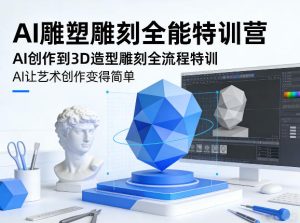 AI雕塑雕刻全能特训营 AI创作到3D造型雕刻全流程特训 - 汇创资源网-一个提供最全的虚拟资源网站|汇创资源网-一个提供最全的虚拟资源网站