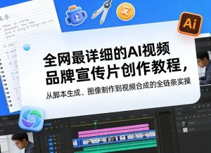全网最详细AI视频品牌宣传片创作 从脚本生成、图像制作到视频合成 - 汇创资源网-一个提供最全的虚拟资源网站|汇创资源网-一个提供最全的虚拟资源网站