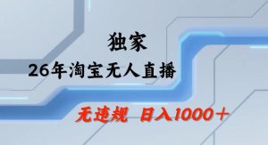 26最新淘宝无人直播 24小时自动直播 不违规封号 可批量矩阵 揭秘 - 汇创资源网-一个提供最全的虚拟资源网站|汇创资源网-一个提供最全的虚拟资源网站