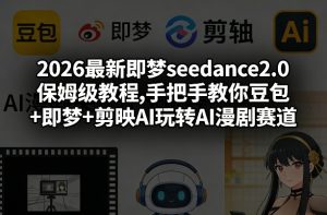 最新seedance2.0保姆级教程,教你豆包+即梦+剪映AI玩转AI漫剧赛道-汇创资源网-一个提供最全的虚拟资源网站