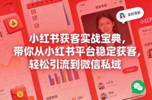 小红书获客实战宝典 从小红书平台稳定获客 轻松引流到微信私域|汇创资源网-一个提供最全的虚拟资源网站