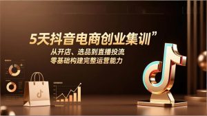 天抖音电商创业集训 开店 选品 直播投流 零基础构建完整运营能力-汇创资源网-一个提供最全的虚拟资源网站