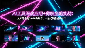 AI工具深度应用+剪映全能实战 AI思维到50+特效制作 掌握视频创作-汇创资源网-一个提供最全的虚拟资源网站
