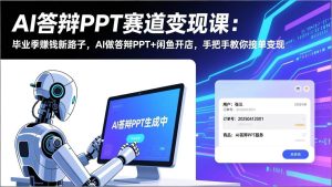 AI答辩PPT赛道变现课 毕业季赚钱新路子 AI做答辩PPT+闲鱼开店-汇创资源网-一个提供最全的虚拟资源网站