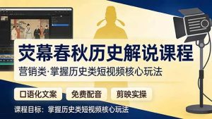 荧幕春秋历史(营销类）解说课程 口语化文案+免费配音+剪映实操-汇创资源网-一个提供最全的虚拟资源网站