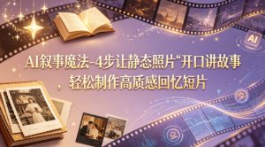 AI叙事魔法-4步让静态照片“开口讲故事” 轻松制作高质感回忆短片-汇创资源网-一个提供最全的虚拟资源网站