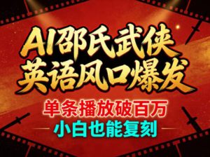 AI邵氏武侠英语风口爆发，单条播放破百万，小白也能复刻 - 汇创资源网-一个提供最全的虚拟资源网站|汇创资源网-一个提供最全的虚拟资源网站