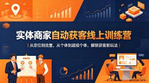 实体商家自动获客线上训练 定位-流量 个体-超级个体 解锁获客玩法-汇创资源网-一个提供最全的虚拟资源网站