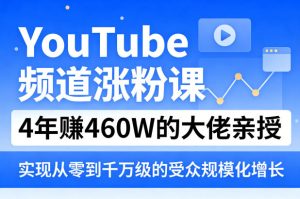 YouTube频道涨粉课 4年賺460W大佬亲授 零到千万级受众规模化增长-汇创资源网-一个提供最全的虚拟资源网站