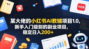 某大佬小红书AI教辅项目1.0 新手入门级别的副业项目 稳定日入200+-汇创资源网-一个提供最全的虚拟资源网站