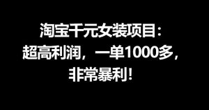 淘宝千元女装项目：超高利润，一单1000多，非常暴利 - 汇创资源网-一个提供最全的虚拟资源网站|汇创资源网-一个提供最全的虚拟资源网站