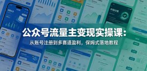 公众号流量主变现实操课 从账号注册到多赛道盈利 保姆式落地教程 - 汇创资源网-一个提供最全的虚拟资源网站|汇创资源网-一个提供最全的虚拟资源网站