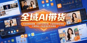 全域AI带货 短视频到直播 单平台到全域 打造带货矩阵普通人可落地 - 汇创资源网-一个提供最全的虚拟资源网站|汇创资源网-一个提供最全的虚拟资源网站