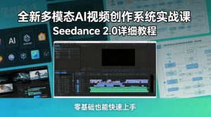 全新多模态AI视频创作系统课 Seedance2.0详细教程 零基础快速上手-汇创资源网-一个提供最全的虚拟资源网站