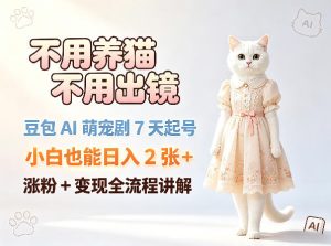 不养猫不出镜 豆包AI萌宠剧7天起号 小白日入2张+ 涨粉+变现讲解 - 汇创资源网-一个提供最全的虚拟资源网站|汇创资源网-一个提供最全的虚拟资源网站