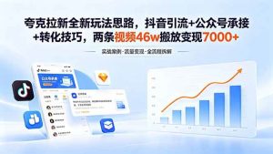 夸克拉新全新玩法思路 抖音引流+公众号承接+转化技巧  变现7000+-汇创资源网-一个提供最全的虚拟资源网站