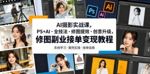 AI摄影实战课 PS+AI 全技法修图提效创意升级 修图副业接单变现课 - 汇创资源网-一个提供最全的虚拟资源网站|汇创资源网-一个提供最全的虚拟资源网站