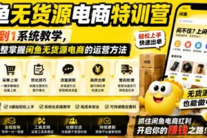闲鱼无货源电商特训 0到1系统教学 掌握闲鱼无货源电商的运营方法-汇创资源网-一个提供最全的虚拟资源网站
